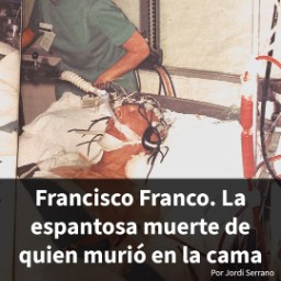 1. Francisco Franco. La espantosa muerte de quien murió en la cama - Memoria del futuro